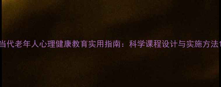 图片 当代老年人心理健康教育实用指南：科学课程设计与实施方法1