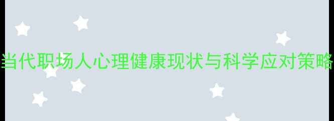 图片 当代职场人心理健康现状与科学应对策略