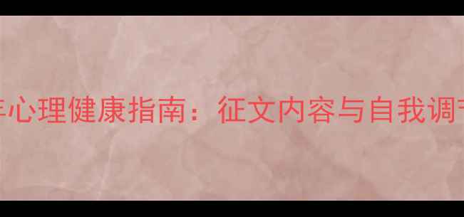 图片 当代青年心理健康指南：征文内容与自我调节技巧全