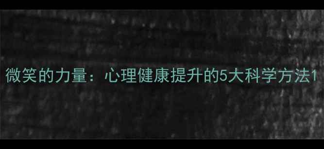 图片 微笑的力量：心理健康提升的5大科学方法1