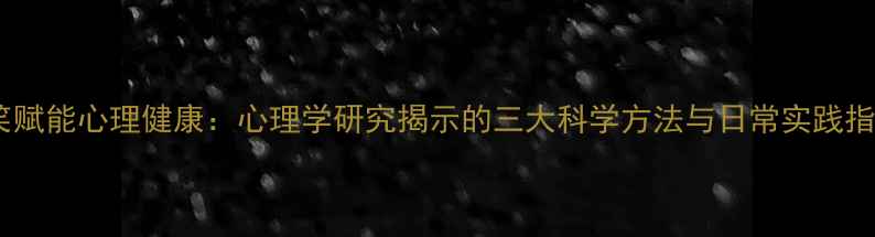 图片 微笑赋能心理健康：心理学研究揭示的三大科学方法与日常实践指南1