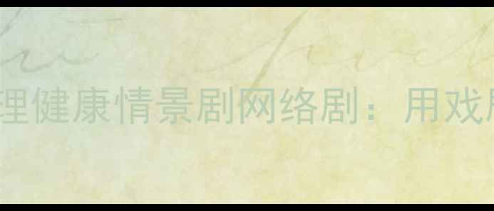 图片 心灵成长日记——青少年心理健康情景剧网络剧：用戏剧化解压，用故事传递温暖1