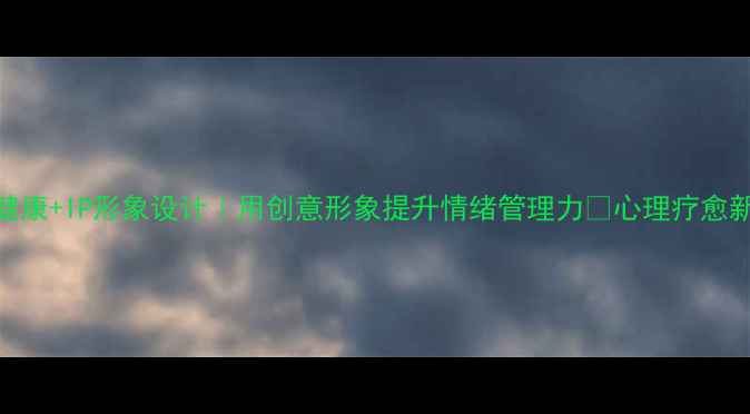 图片 心理健康+IP形象设计｜用创意形象提升情绪管理力✨心理疗愈新趋势