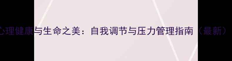 图片 心理健康与生命之美：自我调节与压力管理指南（最新）1