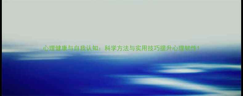 图片 心理健康与自我认知：科学方法与实用技巧提升心理韧性1
