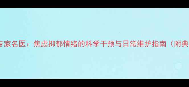 图片 心理健康专家名医：焦虑抑郁情绪的科学干预与日常维护指南（附典型案例）1