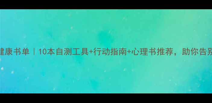 图片 心理健康书单｜10本自测工具+行动指南+心理书推荐，助你告别内耗