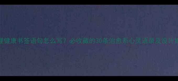 图片 心理健康书签语句怎么写？必收藏的30条治愈系心灵语录及设计指南