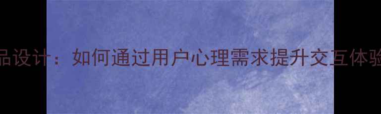 图片 心理健康产品设计：如何通过用户心理需求提升交互体验与疗愈效果