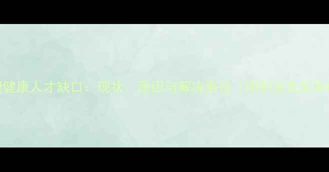 图片 心理健康人才缺口：现状、原因与解决路径（附职业发展指南）
