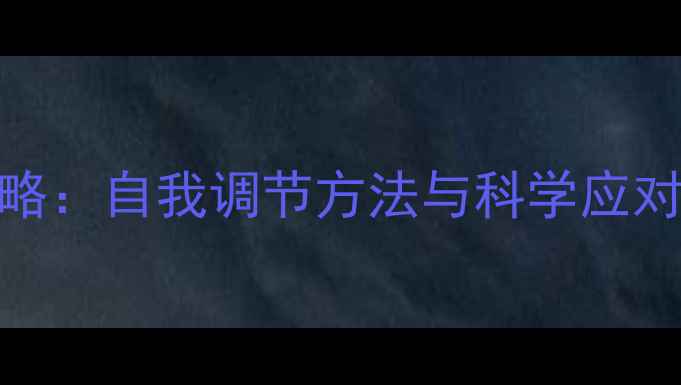 图片 心理健康全攻略：自我调节方法与科学应对策略（深度）