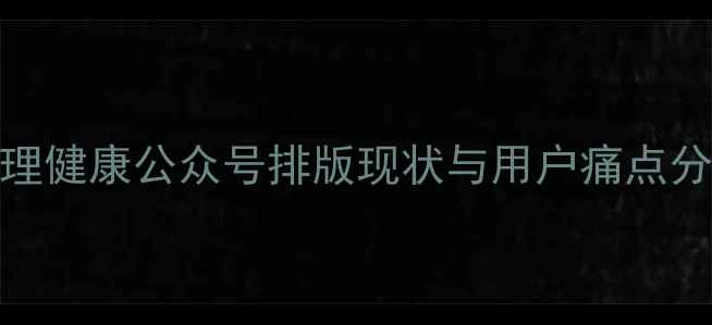 图片 心理健康公众号排版现状与用户痛点分析