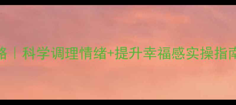 图片 心理健康养生全攻略｜科学调理情绪+提升幸福感实操指南（附四季调理表）