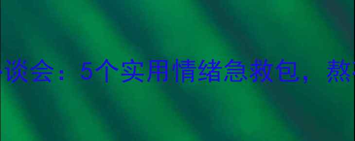 图片 心理健康卧谈会：5个实用情绪急救包，熬夜党必看！