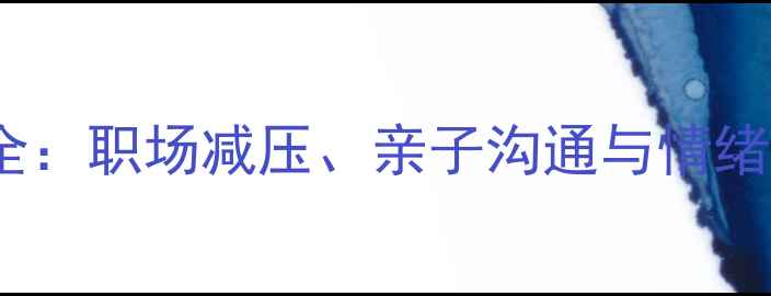 图片 心理健康培训全：职场减压、亲子沟通与情绪管理实战指南1