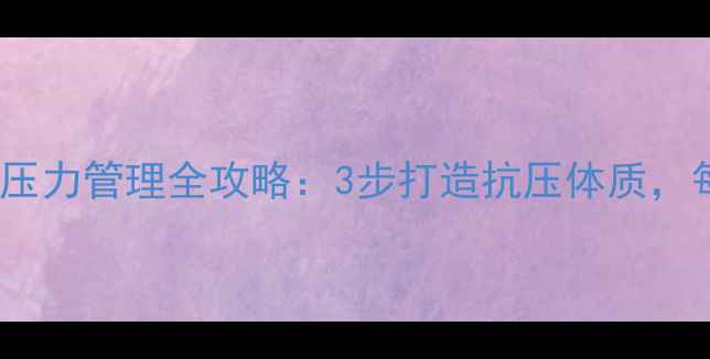 图片 心理健康培训大师｜职场压力管理全攻略：3步打造抗压体质，每天15分钟自我调节技巧1