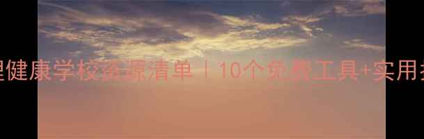 图片 心理健康学校资源清单｜10个免费工具+实用指南