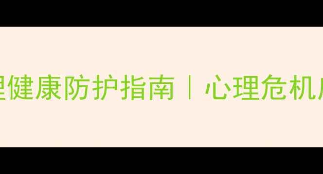 图片 心理健康安全宣传标语｜心理健康防护指南｜心理危机应对技巧｜全民心理健康科普