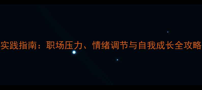 图片 心理健康实践指南：职场压力、情绪调节与自我成长全攻略（最新）
