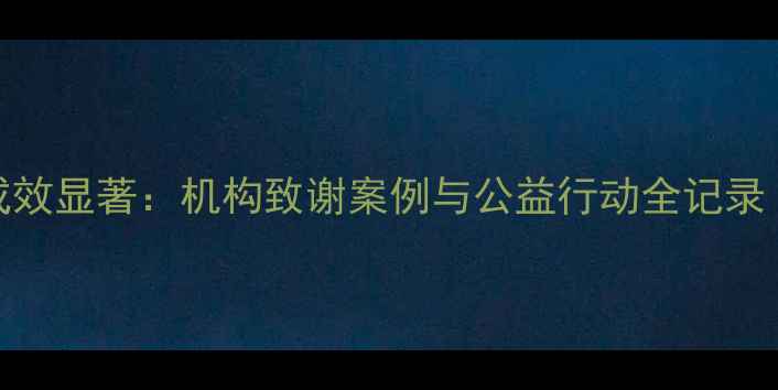 图片 心理健康帮扶成效显著：机构致谢案例与公益行动全记录（附真实数据）