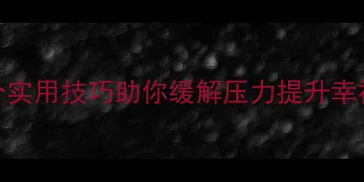 图片 心理健康常识必读：10个实用技巧助你缓解压力提升幸福感（附自我检测清单）