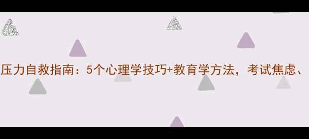 图片 心理健康必看学生压力自救指南：5个心理学技巧+教育学方法，考试焦虑、人际困扰全攻略！