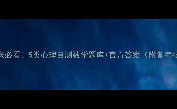 图片 心理健康必看！5类心理自测数学题库+官方答案（附备考指南）✨