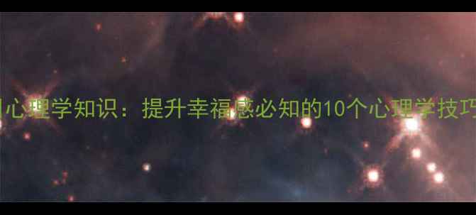 图片 心理健康必读每日心理学知识：提升幸福感必知的10个心理学技巧（附实操指南）1
