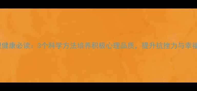 图片 心理健康必读：3个科学方法培养积极心理品质，提升抗挫力与幸福感1