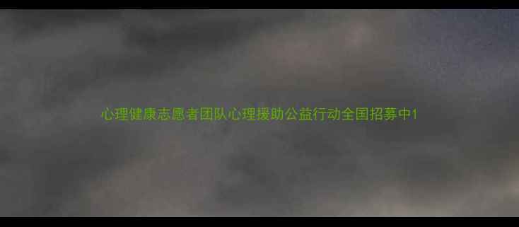 图片 心理健康志愿者团队心理援助公益行动全国招募中1