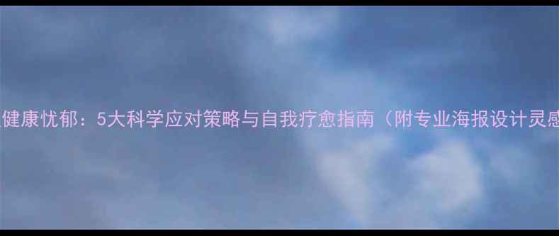 图片 心理健康忧郁：5大科学应对策略与自我疗愈指南（附专业海报设计灵感）1