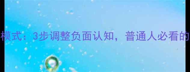 图片 心理健康思维模式：3步调整负面认知，普通人必看的科学自救指南