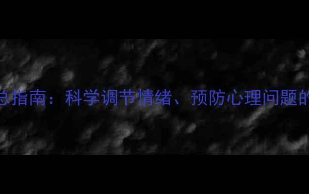 图片 心理健康总指南：科学调节情绪、预防心理问题的实用方法
