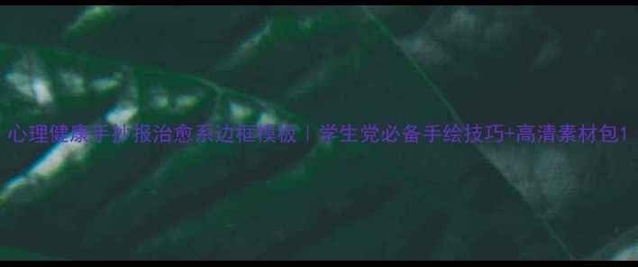 图片 心理健康手抄报治愈系边框模板｜学生党必备手绘技巧+高清素材包1