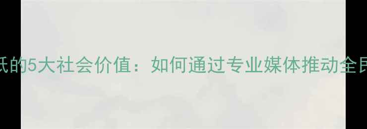 图片 心理健康报纸的5大社会价值：如何通过专业媒体推动全民心理福祉？