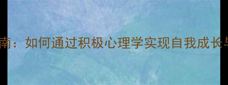 图片 心理健康指南：如何通过积极心理学实现自我成长与人生目标1