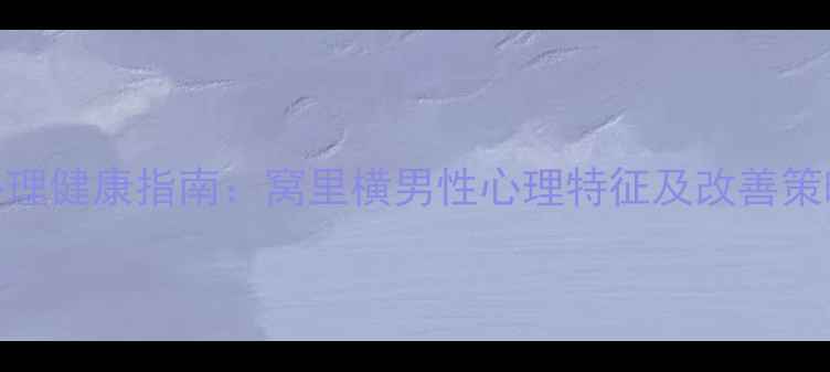 图片 心理健康指南：窝里横男性心理特征及改善策略