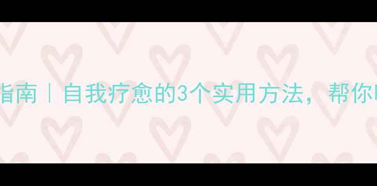 图片 心理健康提升指南｜自我疗愈的3个实用方法，帮你唤醒内在能量1
