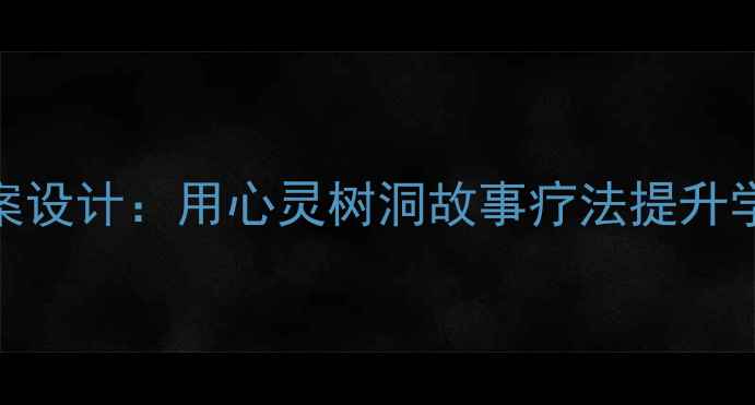 图片 心理健康教案设计：用心灵树洞故事疗法提升学生心理韧性