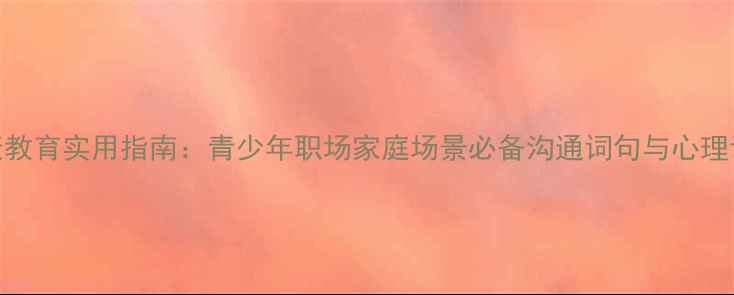 图片 心理健康教育实用指南：青少年职场家庭场景必备沟通词句与心理调节技巧