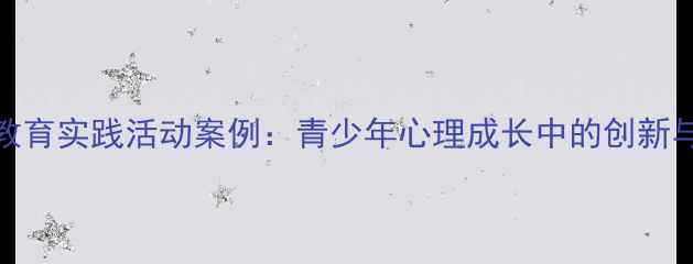 图片 心理健康教育实践活动案例：青少年心理成长中的创新与成效分析