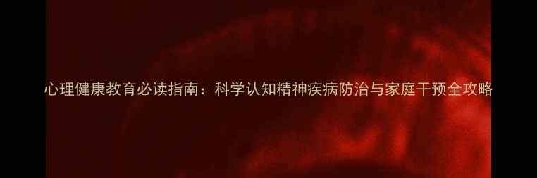 图片 心理健康教育必读指南：科学认知精神疾病防治与家庭干预全攻略