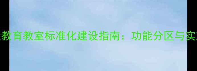 图片 心理健康教育教室标准化建设指南：功能分区与实施路径全