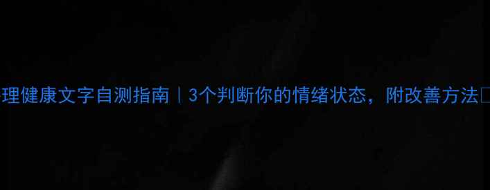 图片 心理健康文字自测指南｜3个判断你的情绪状态，附改善方法✨1