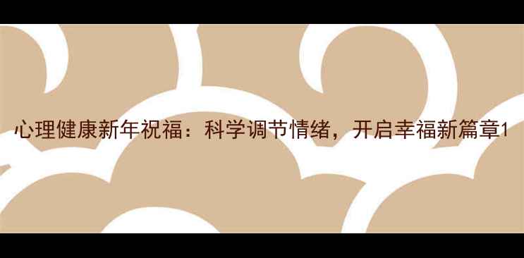 图片 心理健康新年祝福：科学调节情绪，开启幸福新篇章1