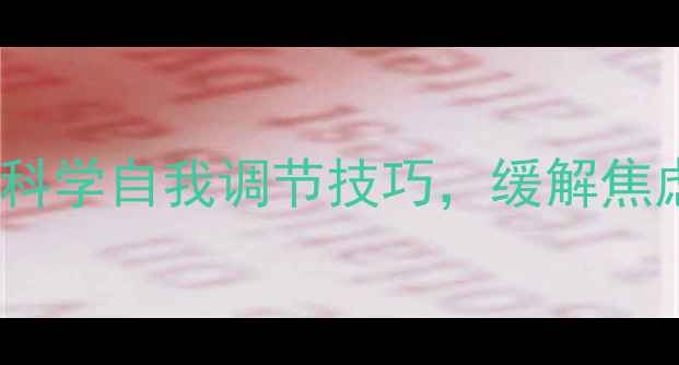 图片 心理健康方法：5个科学自我调节技巧，缓解焦虑抑郁，提升幸福感