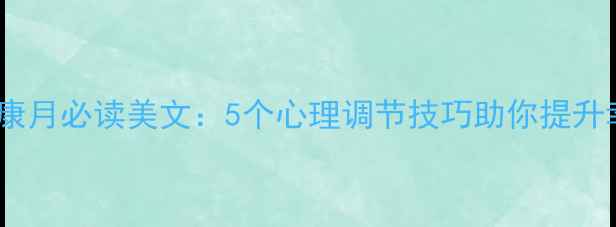 图片 心理健康月必读美文：5个心理调节技巧助你提升幸福感1