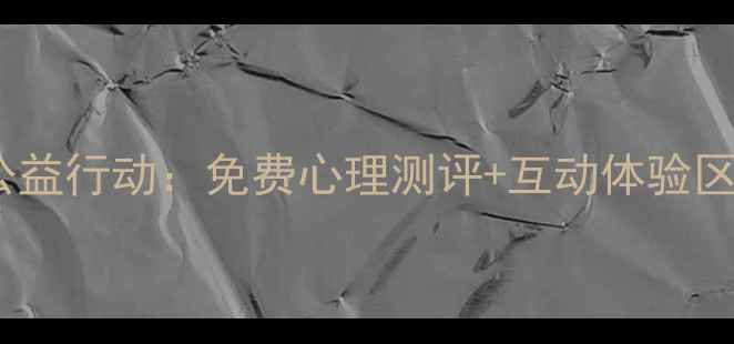 图片 心理健康月校园公益行动：免费心理测评+互动体验区+专业咨询全攻略