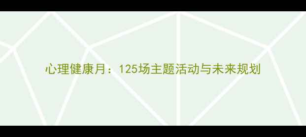 图片 心理健康月：125场主题活动与未来规划