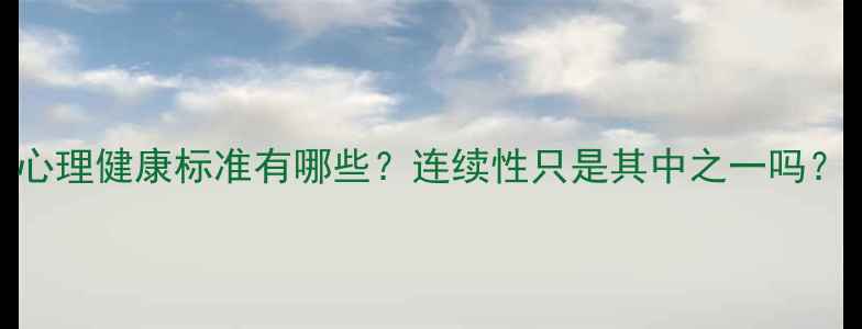 图片 心理健康标准有哪些？连续性只是其中之一吗？